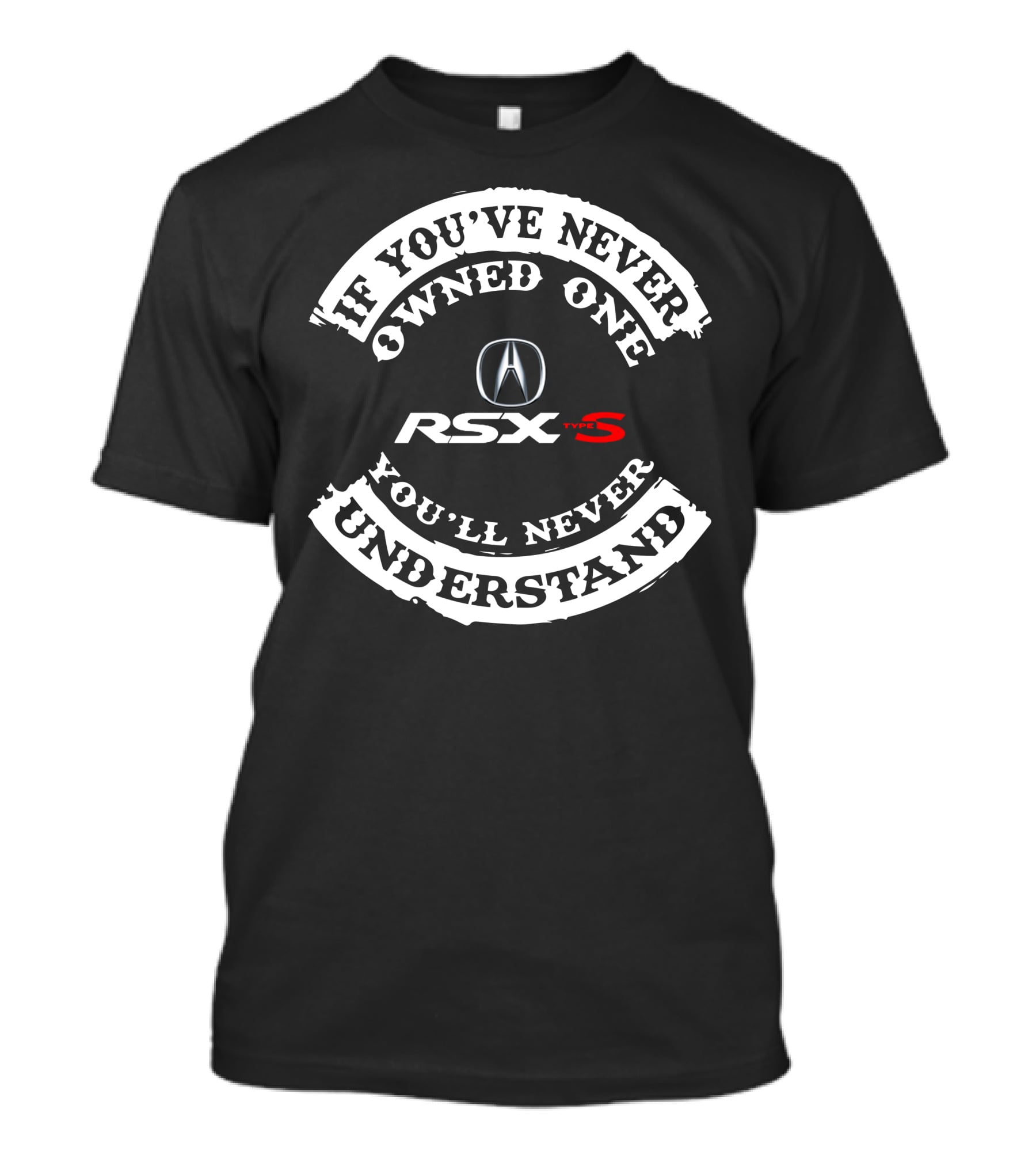 If You've Never Owned One You'll Never Understand Acura RSX Type S T-Shirt