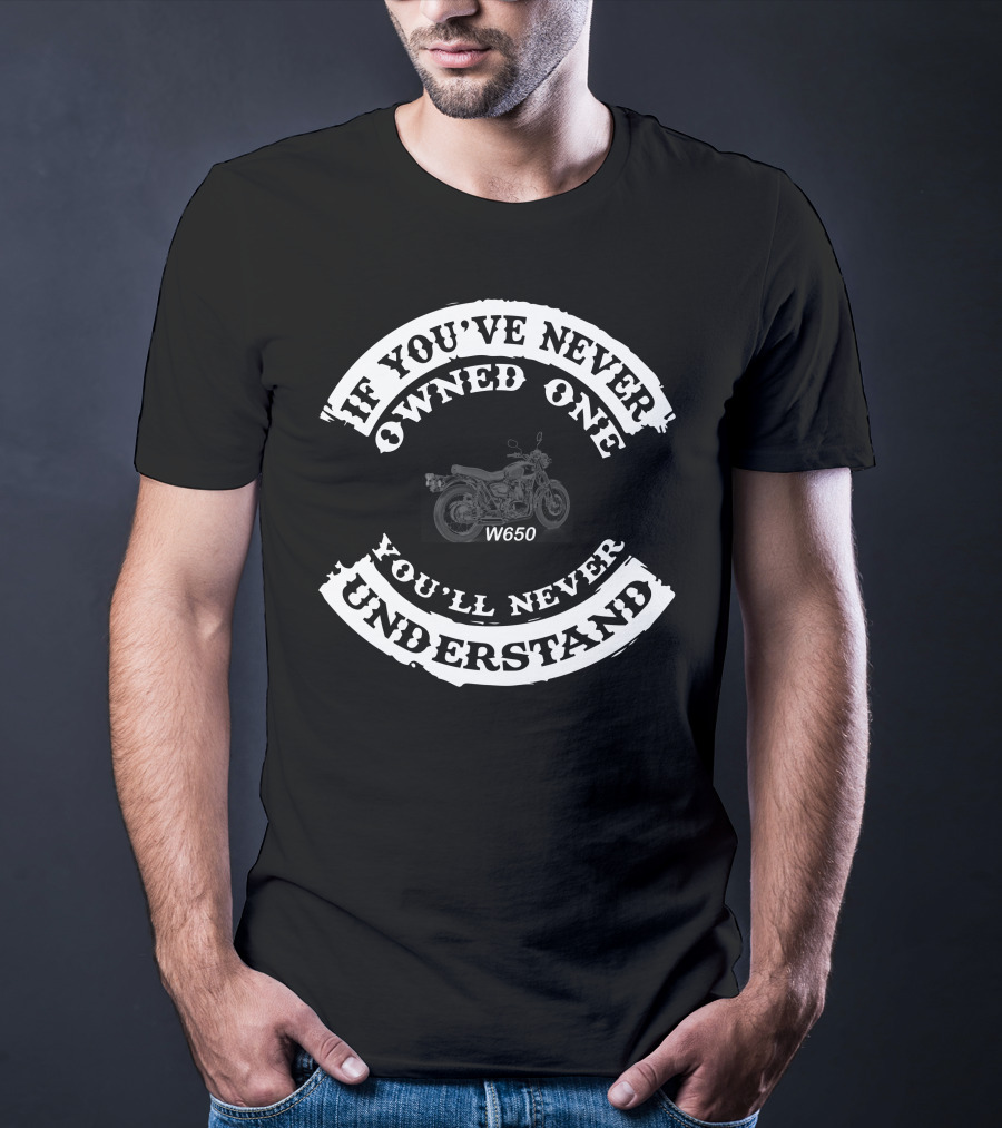 If You've Never Owned One Kawasaki W650 You'll Never Understand T-Shirt