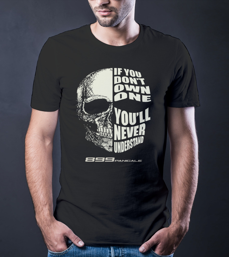 If You Don't Own One You'll Never Understand 899 Panigale Skull T-Shirt