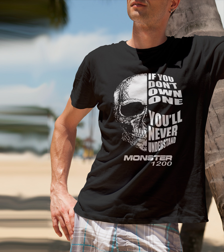 Monster 1200 Skull If You Don't Own One You'll Never Understand T-Shirt
