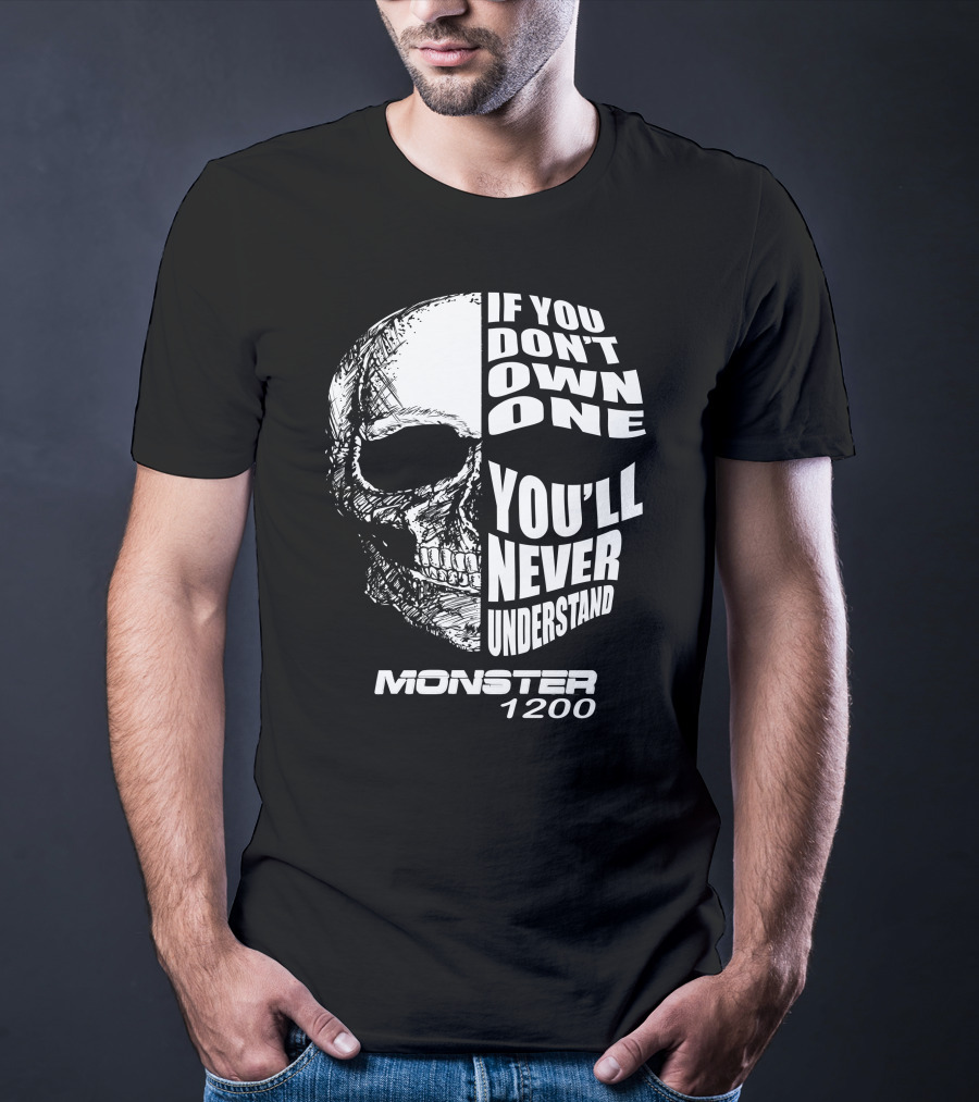 Monster 1200 Skull If You Don't Own One You'll Never Understand T-Shirt