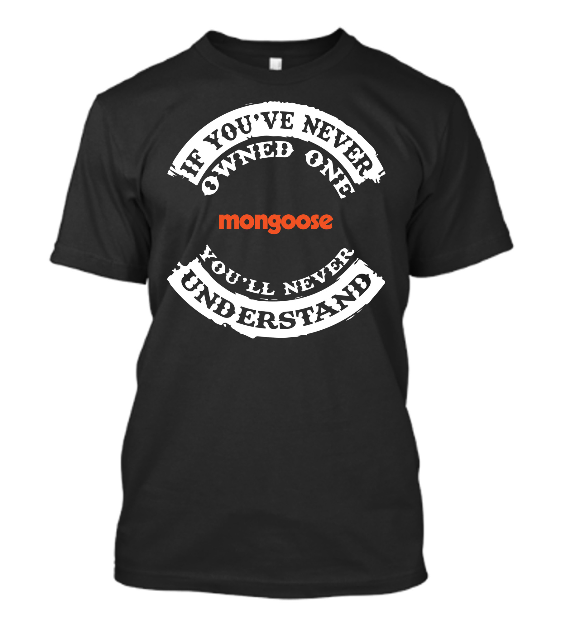 If You've Never Owned One Mongoose You'll Never Understand T-Shirt