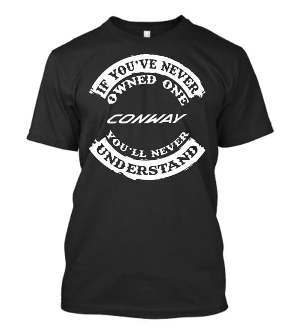 If You've Never Owned One Conway You'll Never Understand T-Shirt