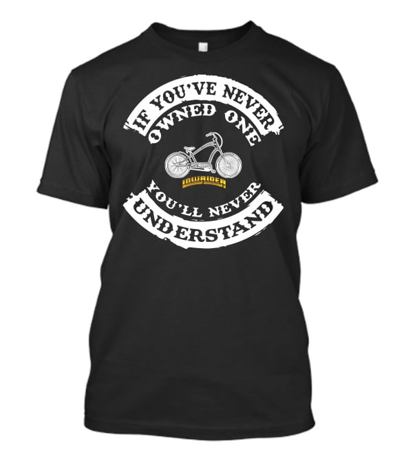 If You've Never Owned One Lowrider Bike You'll Never Understand T-Shirt