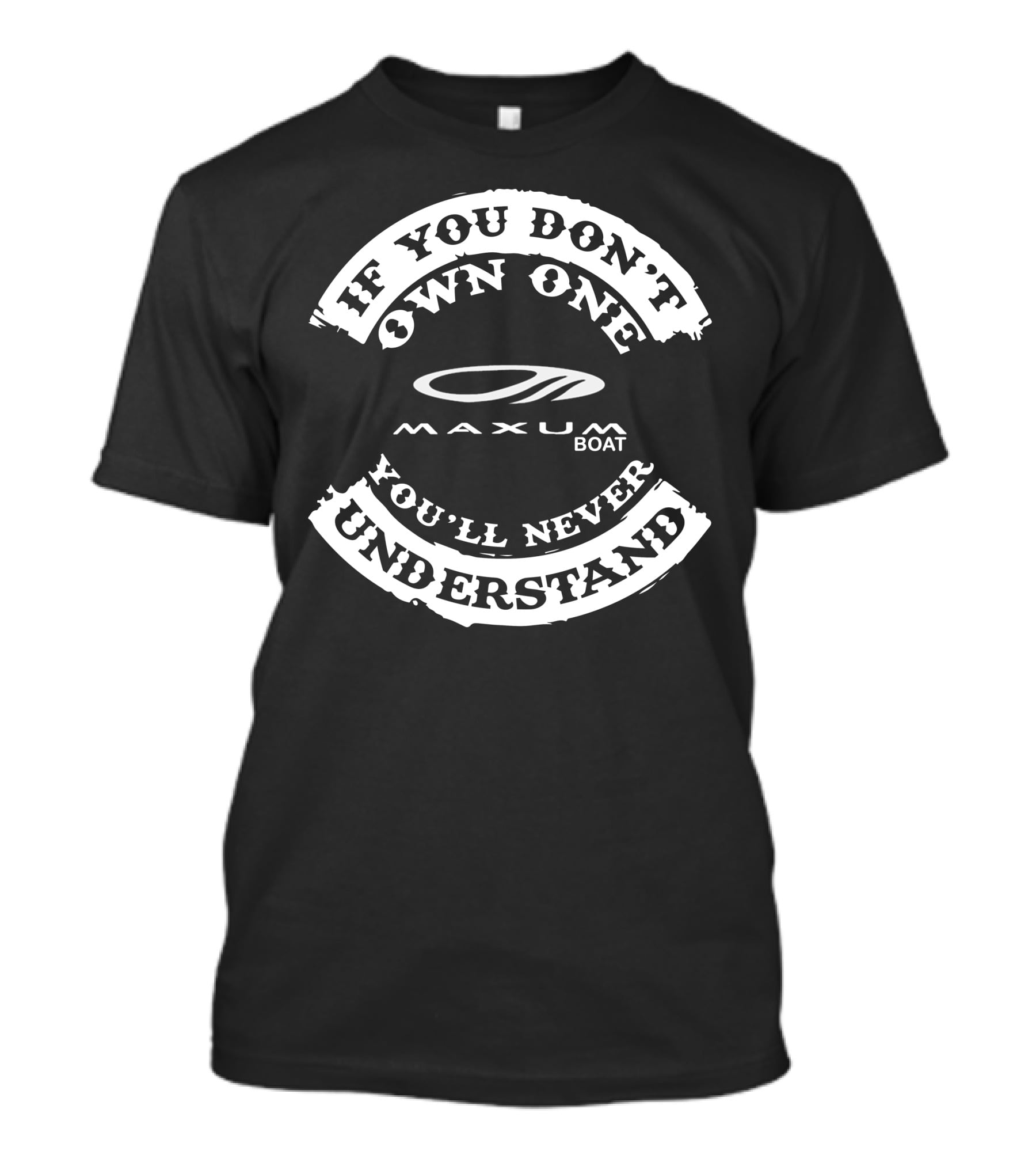 Maxum Boat If You Don't Own One You'll Never Understand T-Shirt