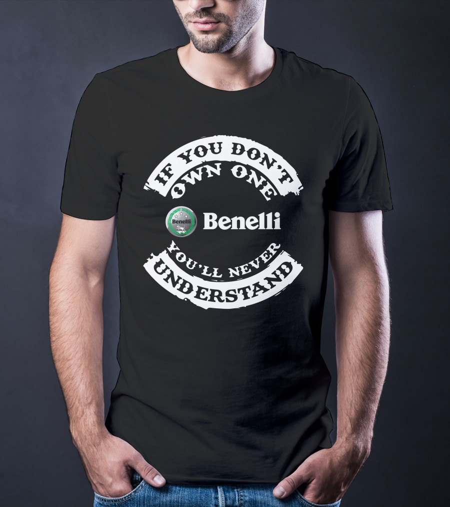 If You Don't Own One You'll Never Understand Benelli T-Shirt