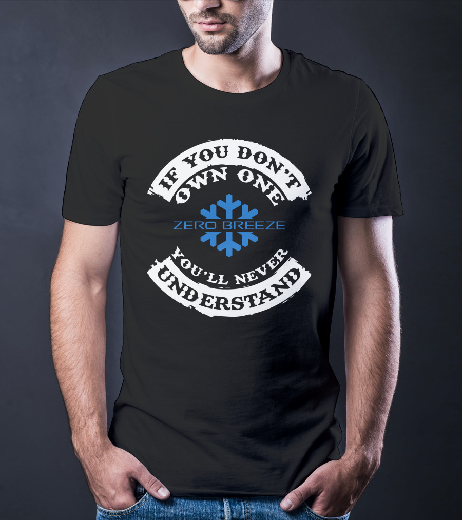 If You Don't Own One You'll Never Understand Zero Breeze Snowflake T-Shirt