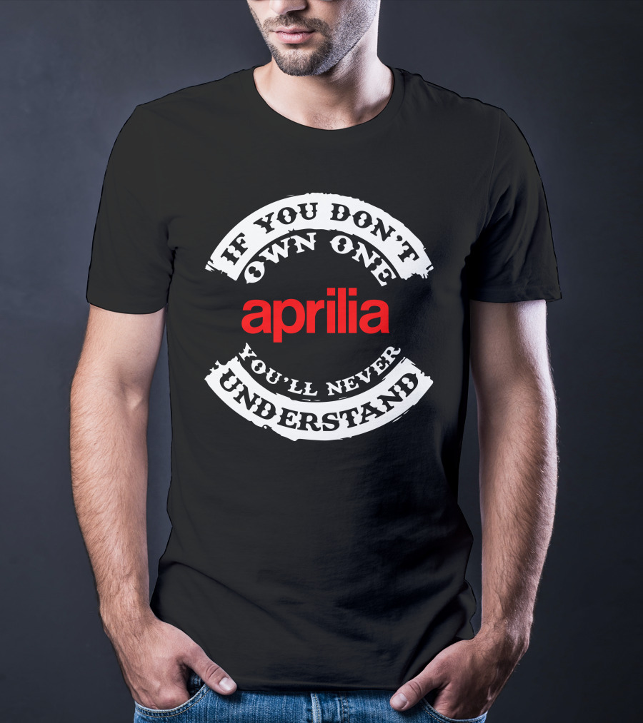 If You Don't Own One You'll Never Understand Aprilia T-Shirt