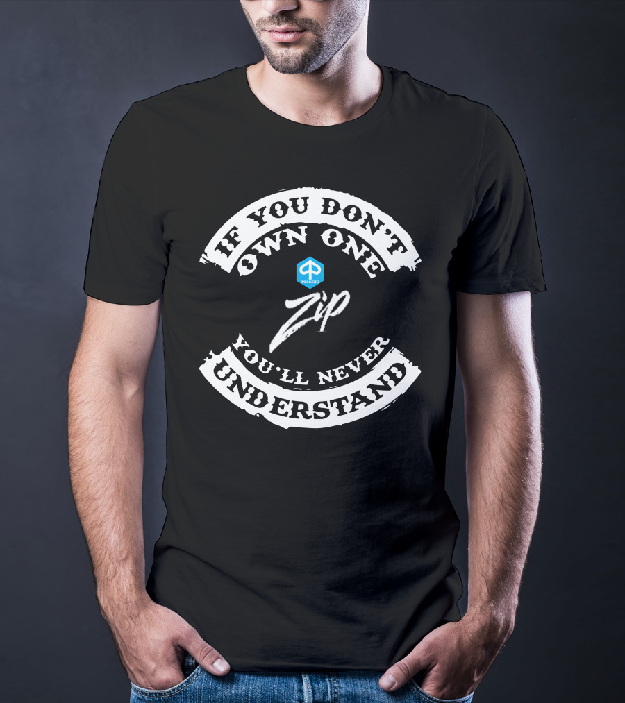 If You Don't Own One Piaggio Zip You'll Never Understand T-Shirt
