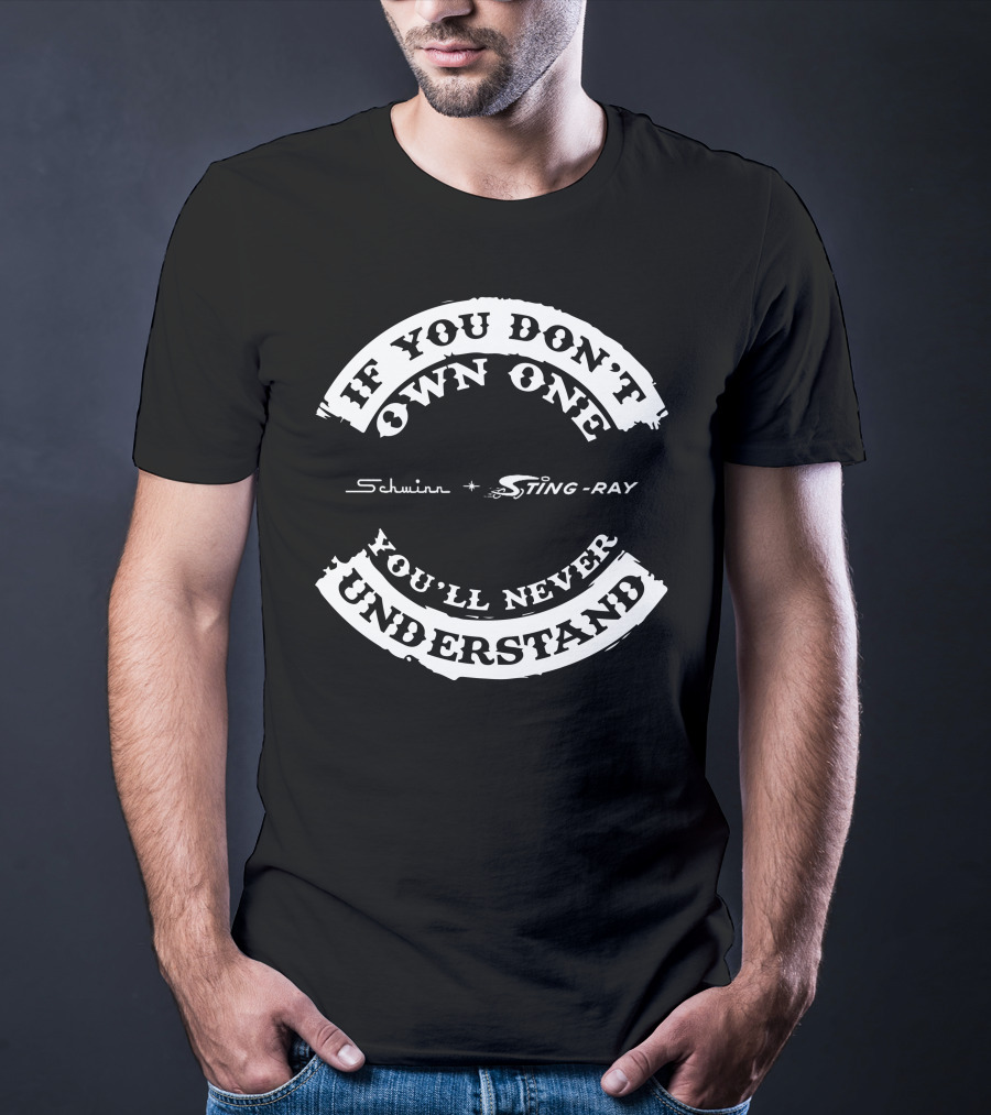 If You Don't Own One Schwinn Sting-Ray You'll Never Understand T-Shirt