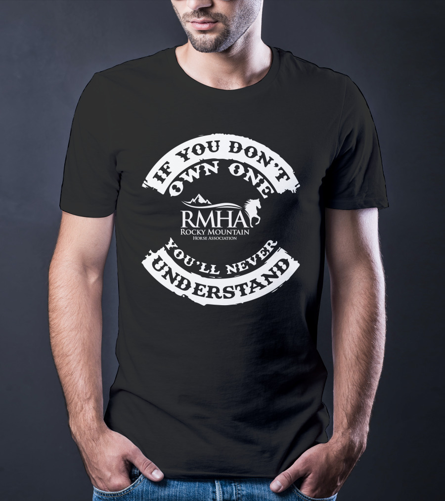 If You Don't Own One You'll Never Understand RMHA Rocky Mountain Horse Association T-Shirt