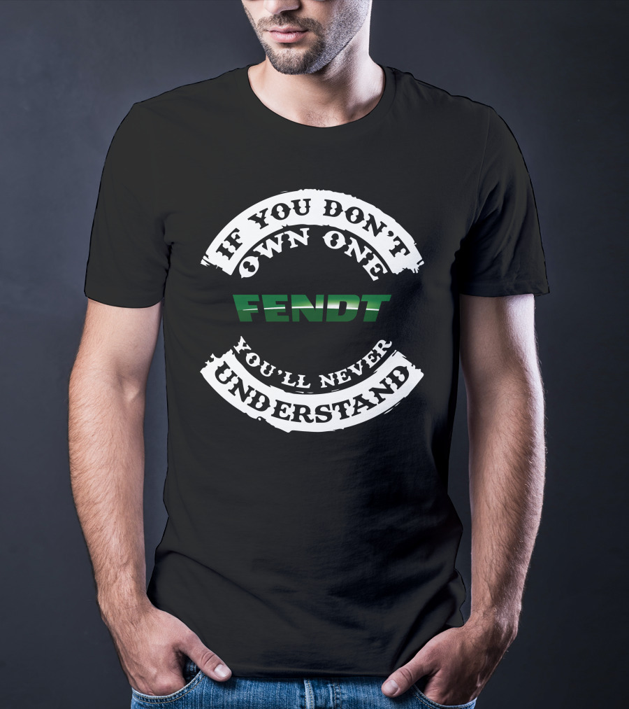 If You Don't Own One Fendt You'll Never Understand T-Shirt