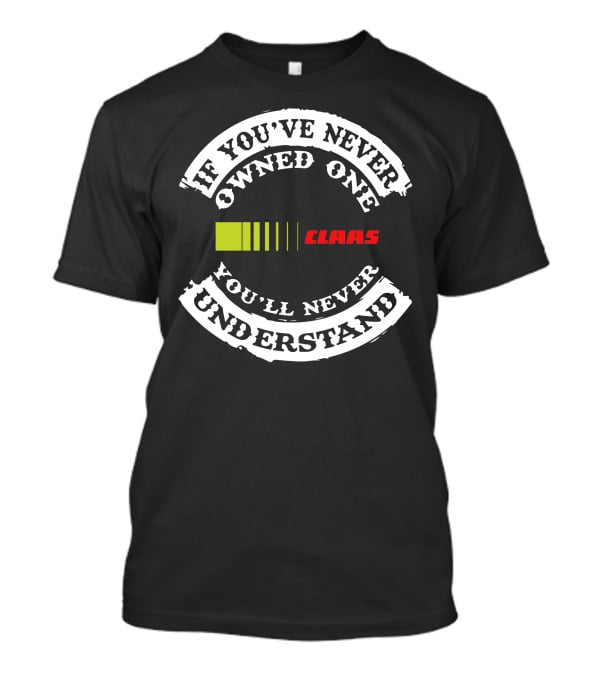 If You've Never Owned One You'll Never Understand Claas T-Shirt