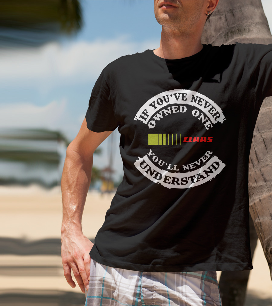 If You've Never Owned One You'll Never Understand Claas T-Shirt