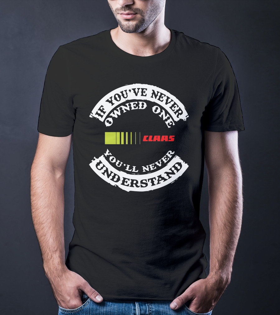 If You've Never Owned One You'll Never Understand Claas T-Shirt