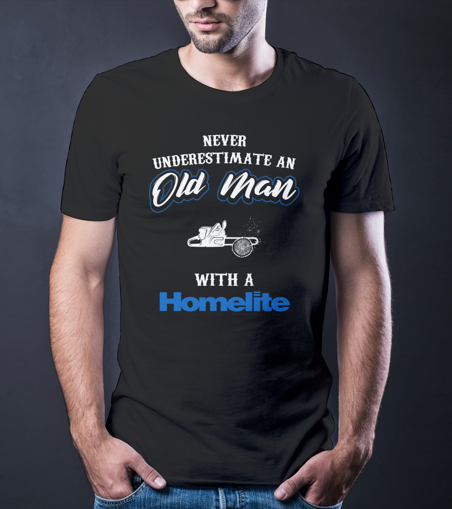 Never Underestimate An Old Man With A Homelite Chainsaw T-Shirt