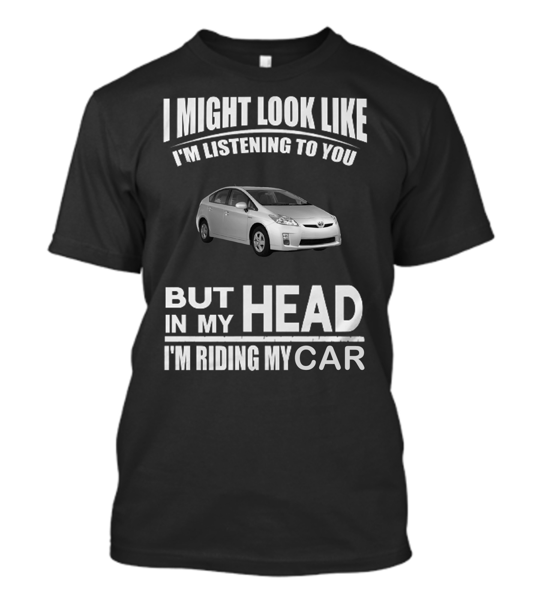 I Might Look Like I'm Listening Prius But In My Head I'm Riding My Car T-Shirt