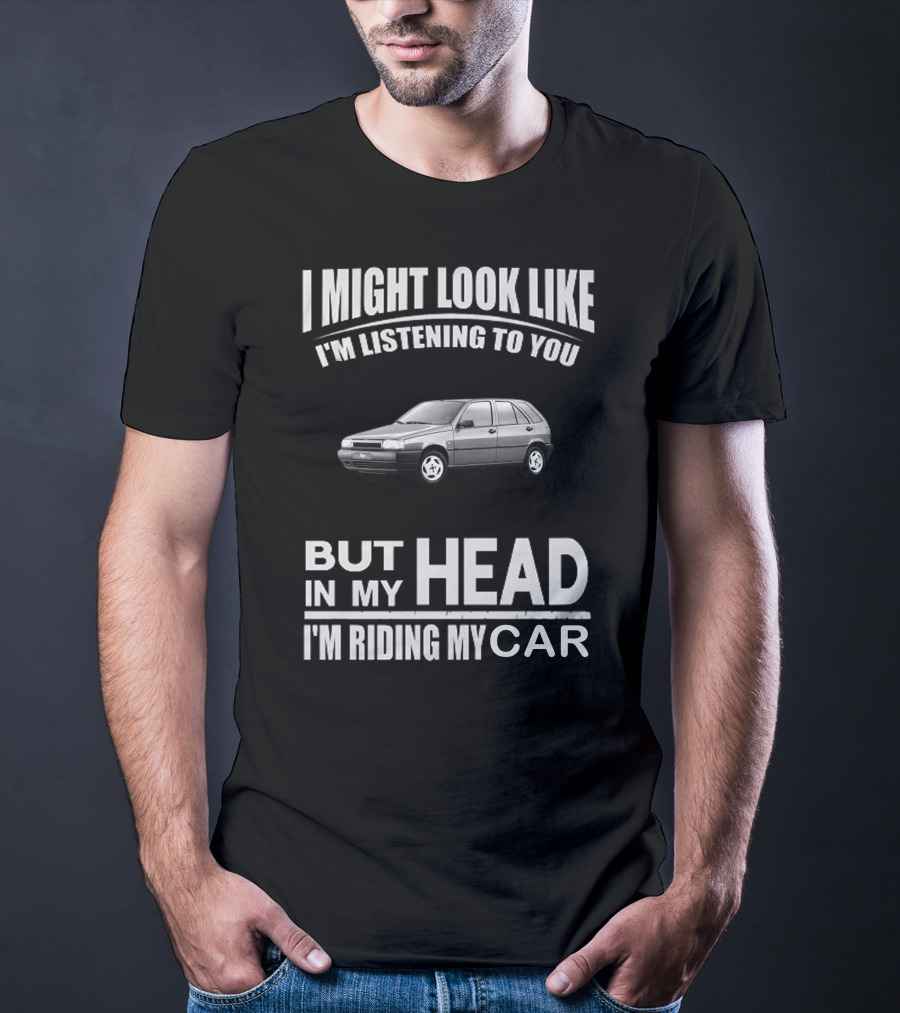 I Might Look Like I'm Listening But In My Head I'm Riding My Fiat Tipo 2.0 T-Shirt