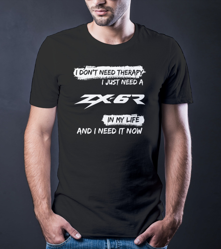 I Don't Need Therapy I Just Need A ZX6R In My Life And I Need It Now T-Shirt