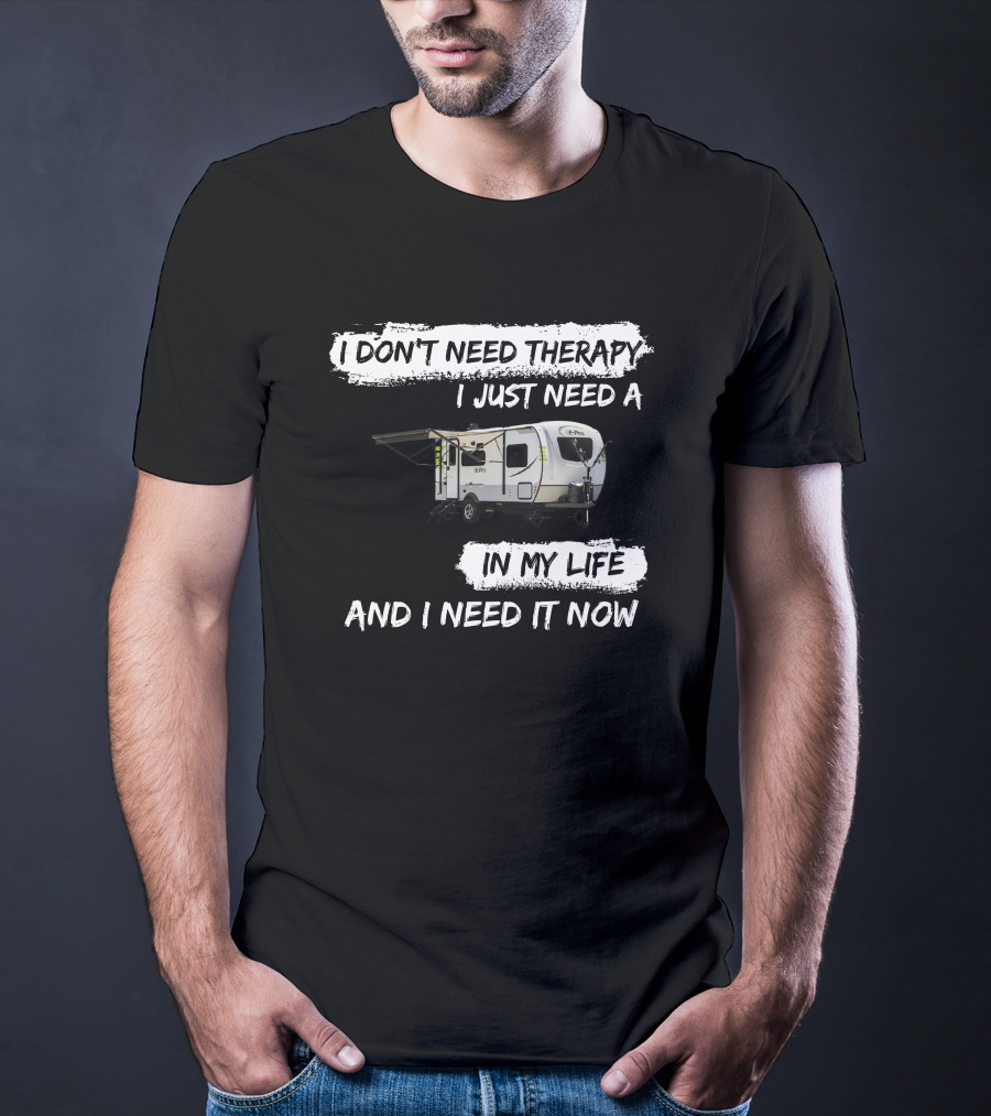 I Don't Need Therapy I Just Need A Camper In My Life And I Need It Now T-Shirt