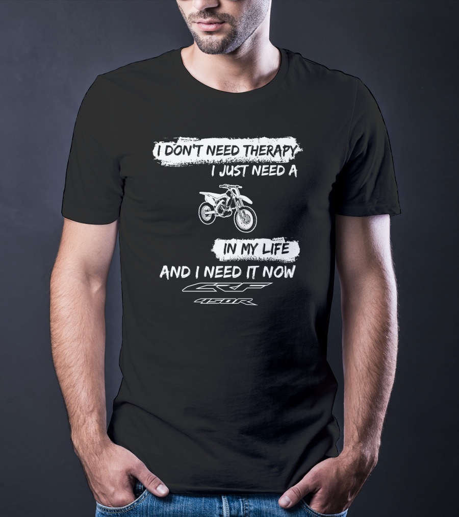 I Don't Need Therapy I Just Need A Honda CRF450R In My Life And I Need It Now T-Shirt