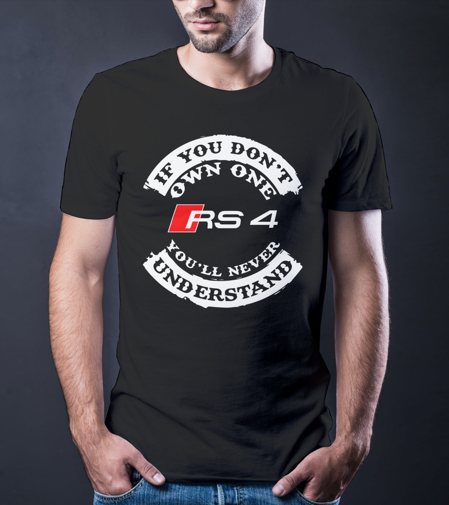 If You Don't Own One You'll Never Understand RS4 T-Shirt