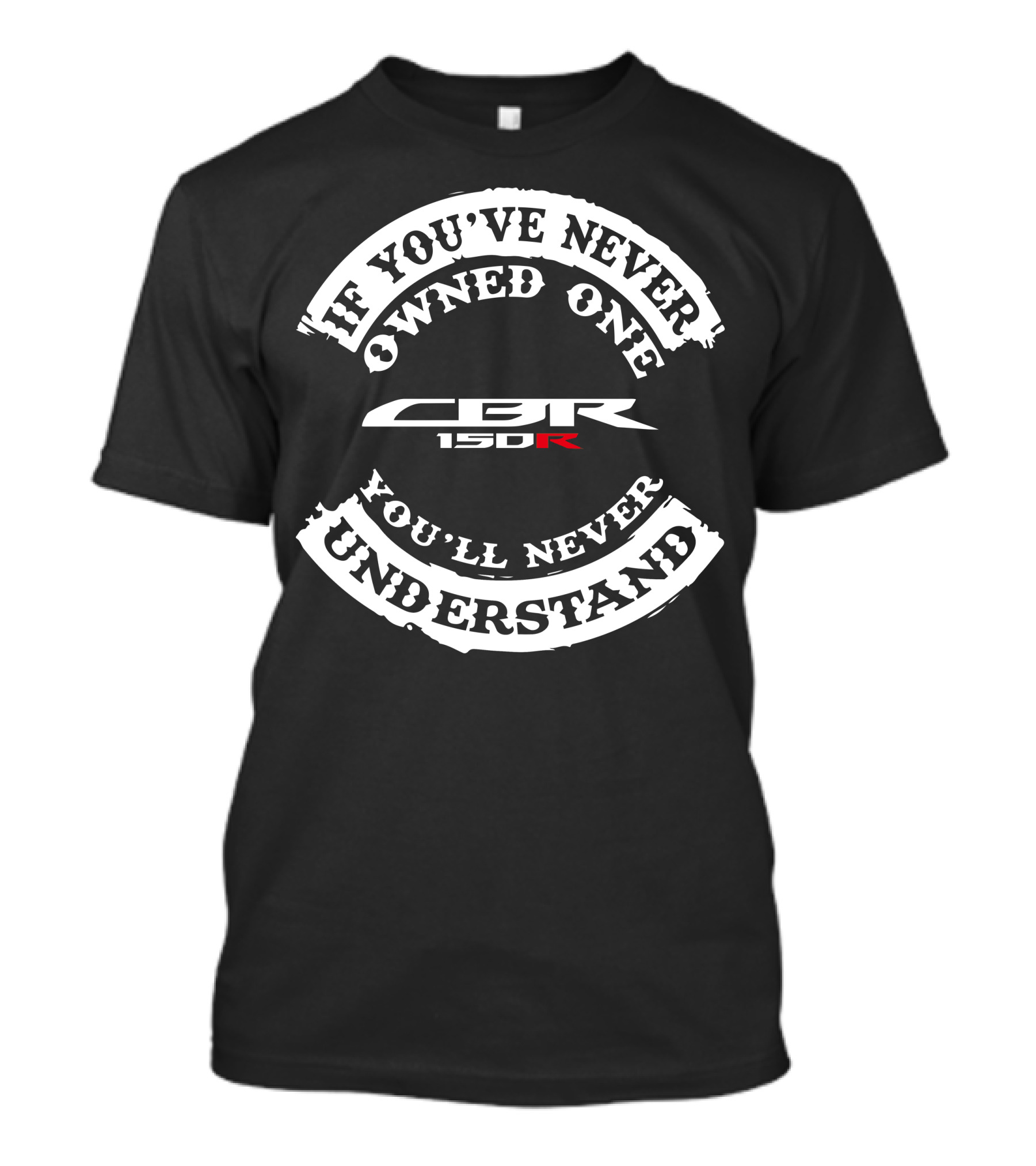 CBR 150R If You've Never Owned One You'll Never Understand T-Shirt
