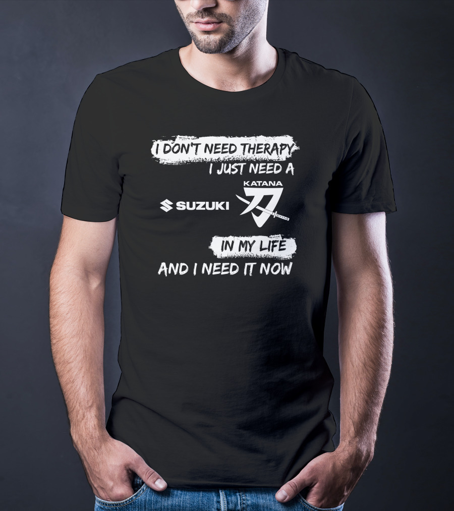 I Don't Need Therapy I Just Need A Suzuki Katana In My Life And I Need It Now T-Shirt