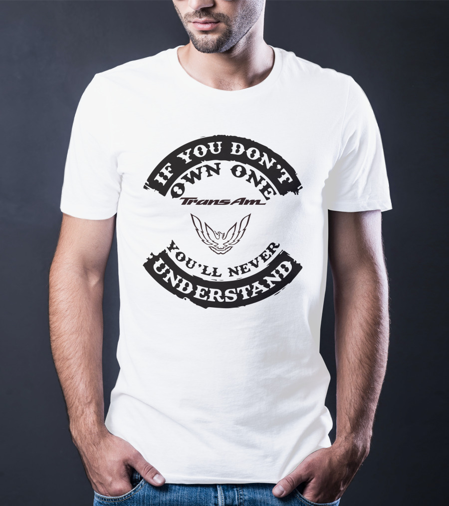 Trans Am If You Don't Own One You'll Never Understand T-Shirt