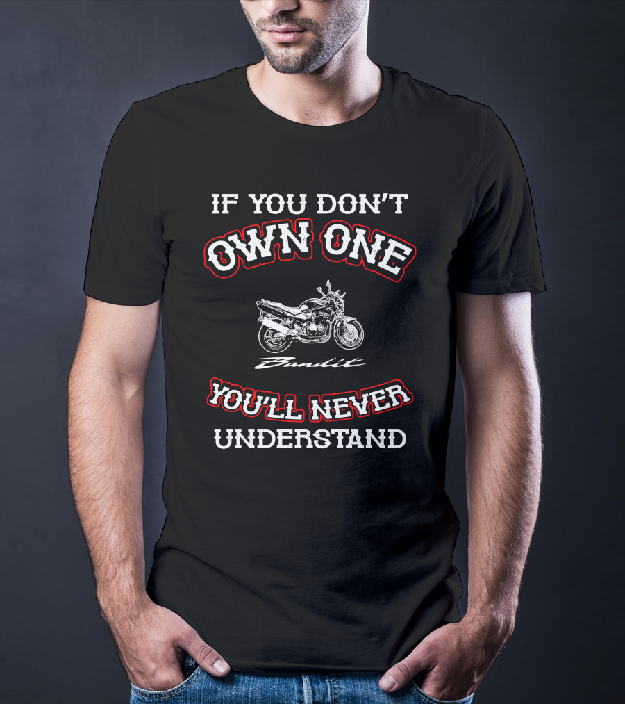 If You Don't Own One You'll Never Understand Suzuki Bandit T-Shirt