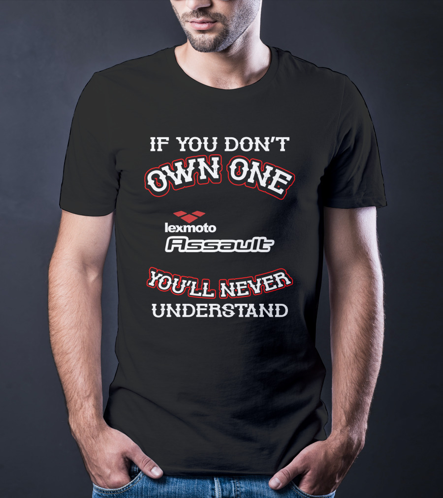 If You Don't Own One Lexmoto Assault You'll Never Understand T-Shirt