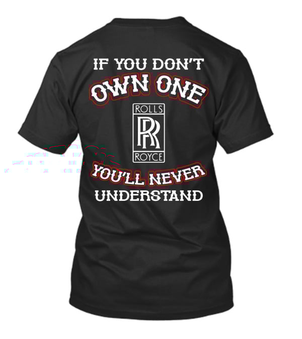 If You Don't Own One Rolls Royce You'll Never Understand T-Shirt
