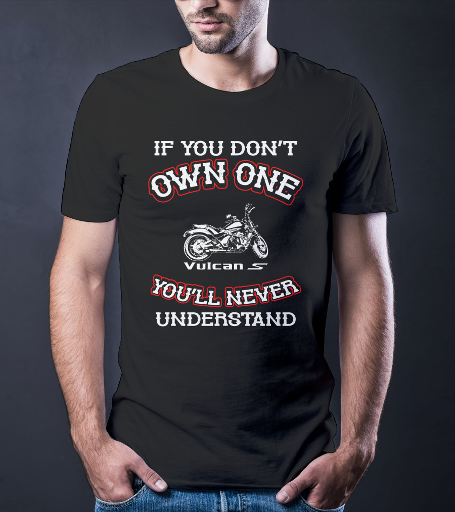 If You Don't Own One You'll Never Understand Kawasaki Vulcan S T-Shirt