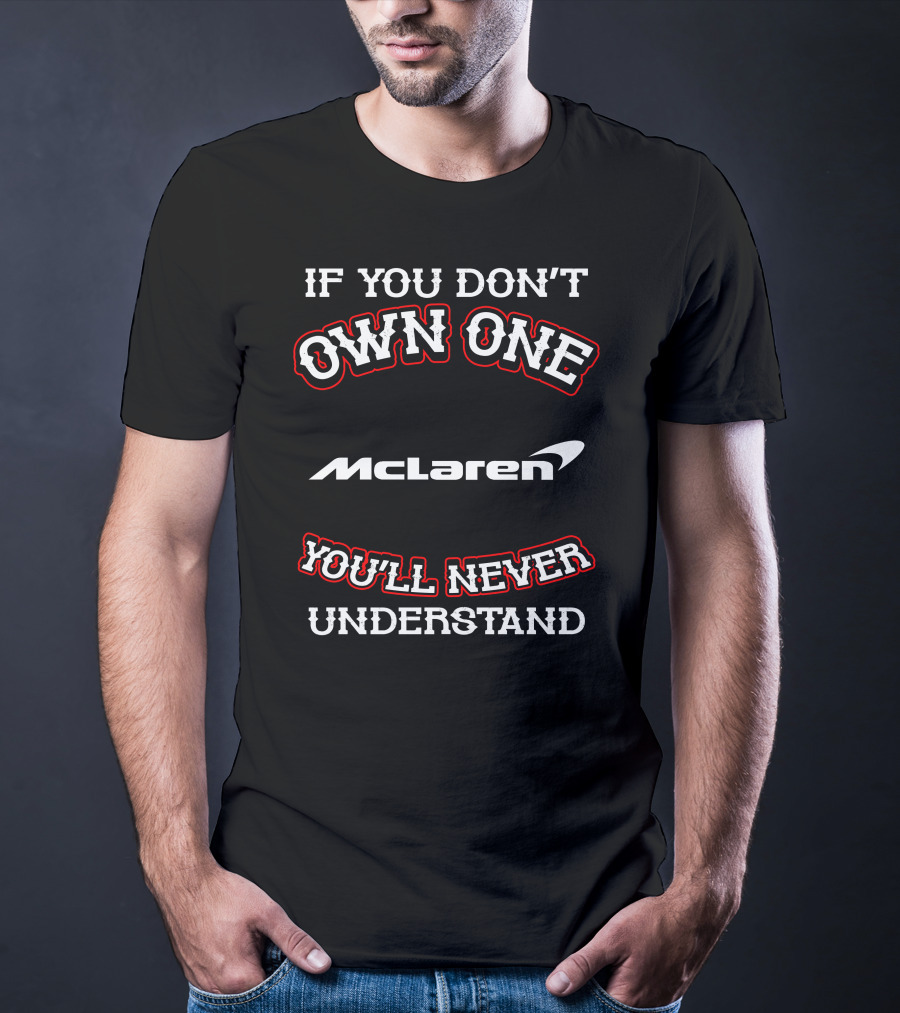 If You Don't Own One McLaren You'll Never Understand T-Shirt