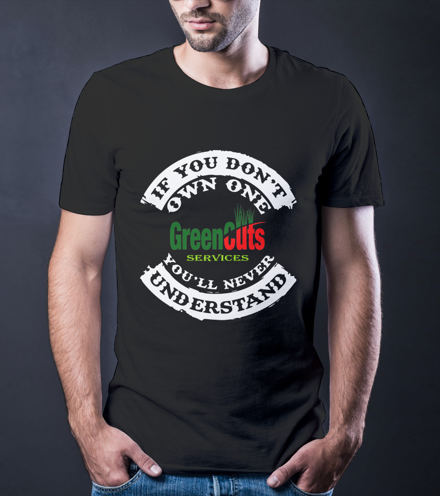 If You Don't Own One You'll Never Understand GreenCuts Services T-Shirt