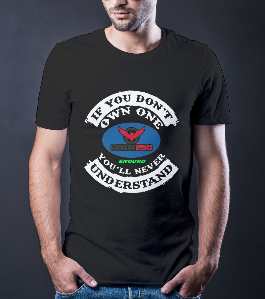 If You Don't Own One You'll Never Understand Hawk 250 Enduro T-Shirt