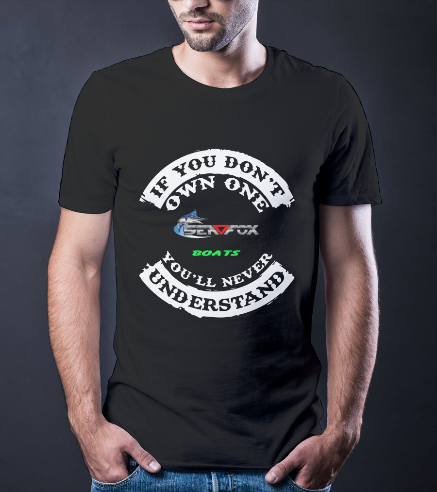 If You Don't Own One SEA FOX Boats You'll Never Understand T-Shirt