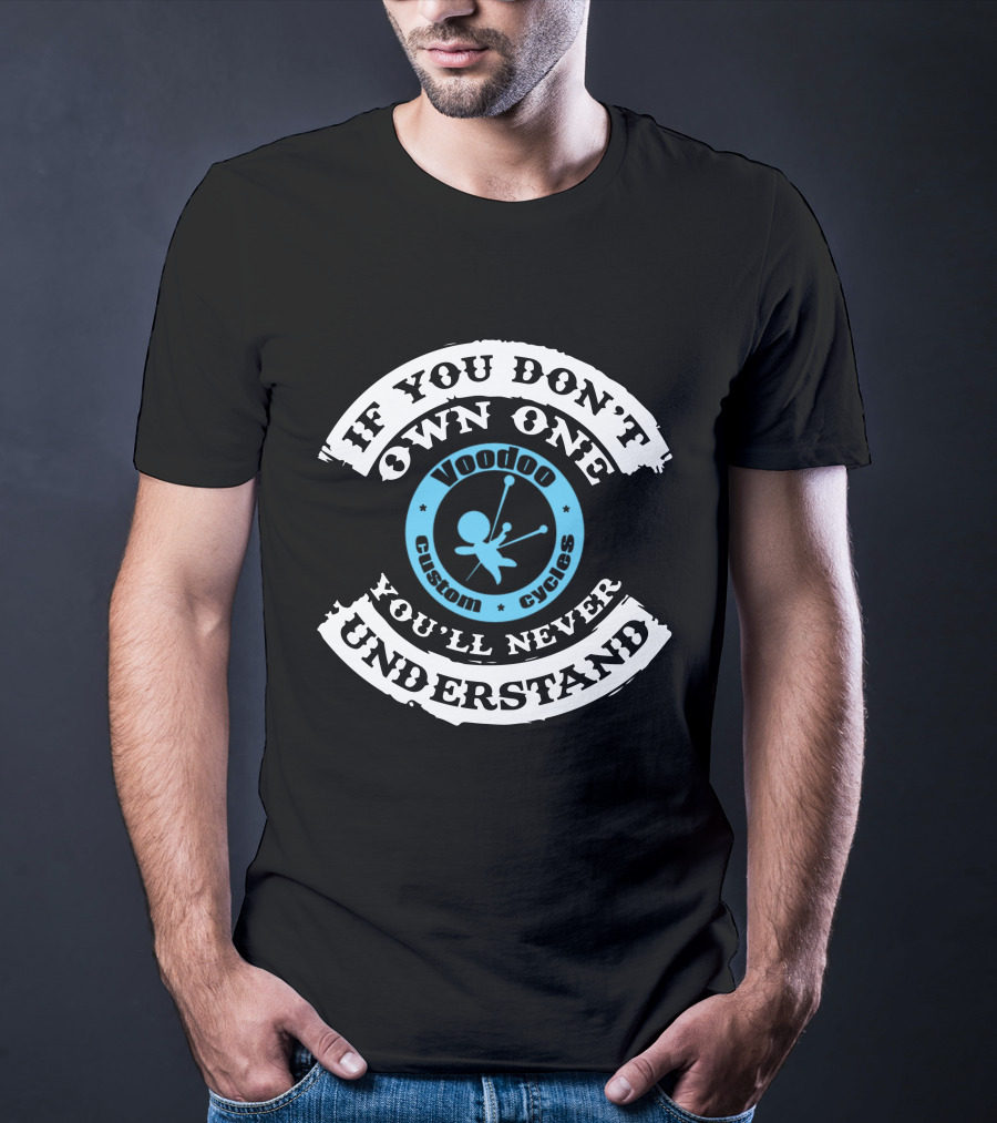 If You Don't Own One You'll Never Understand Voodoo Custom Cycles T-Shirt