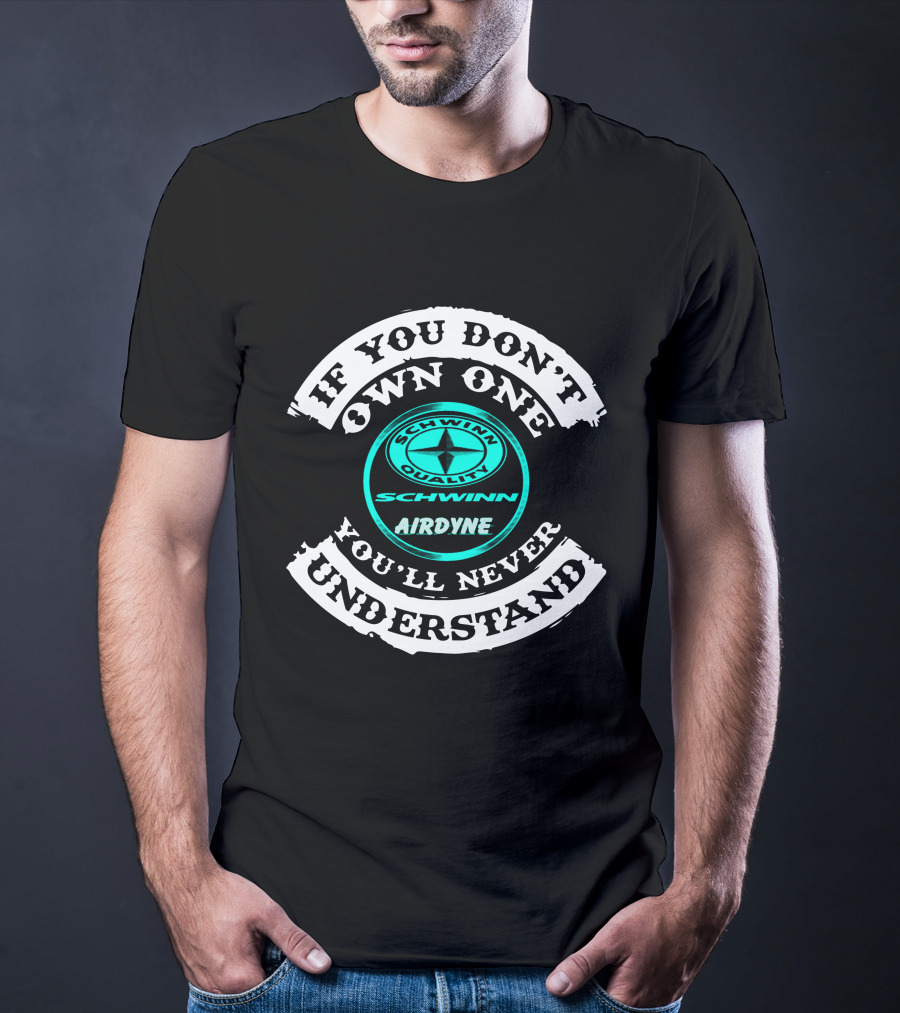 If You Don't Own One You'll Never Understand Schwinn Airdyne Schwinn Quality T-Shirt