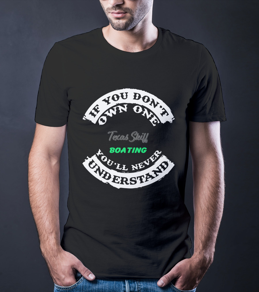 If You Don't Own One You'll Never Understand Texas Skiff Boating T-Shirt