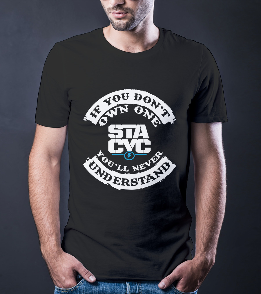 STACYC If You Don't Own One You'll Never Understand T-Shirt