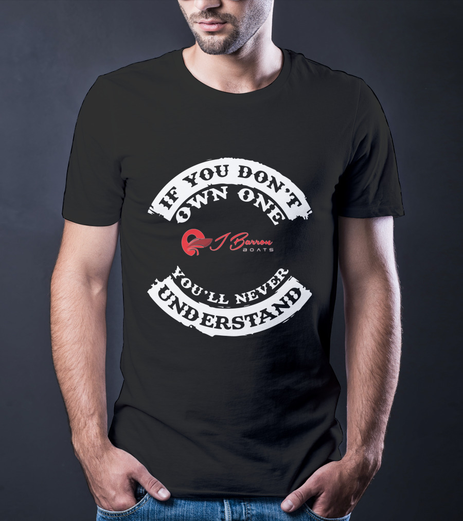 If You Don't Own One You'll Never Understand Barron Boats T-Shirt