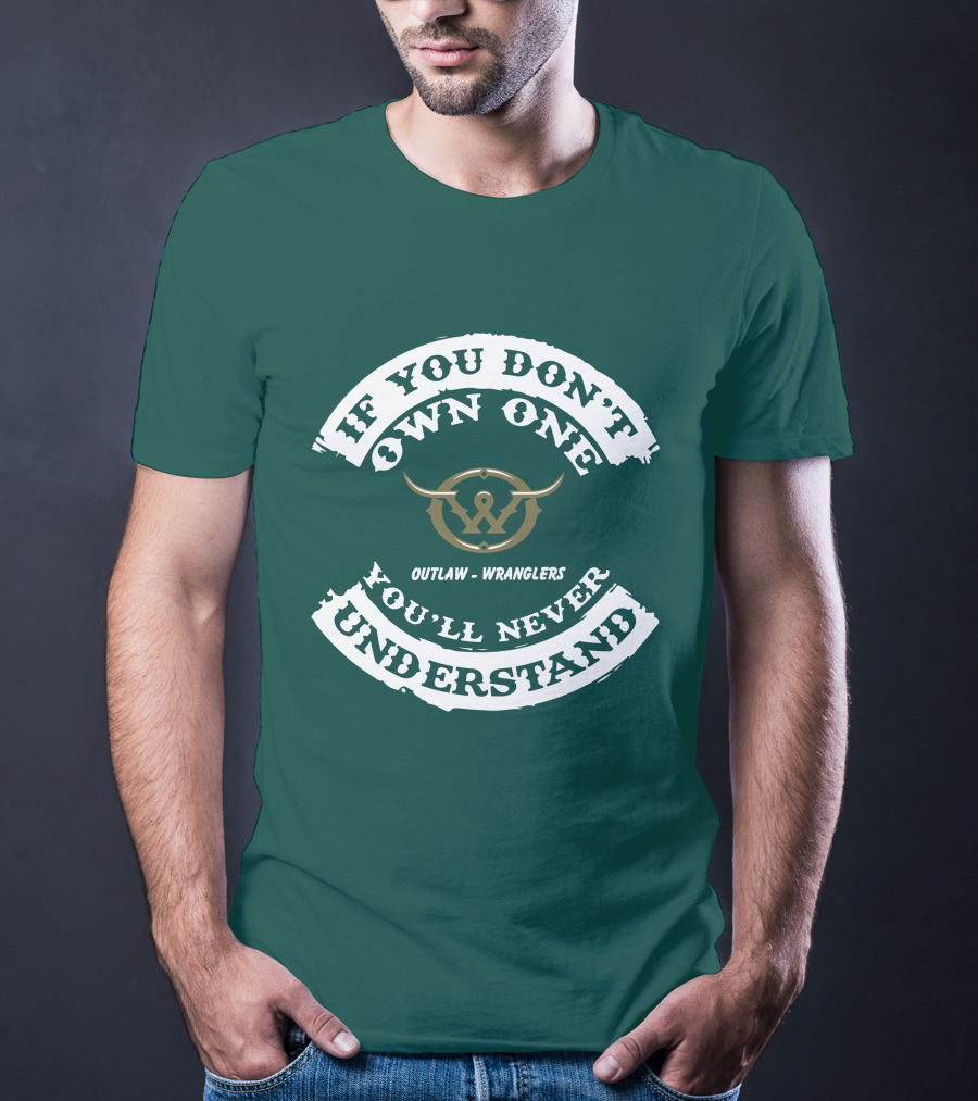 If You Don't Own One You'll Never Understand Outlaw Wranglers T-Shirt