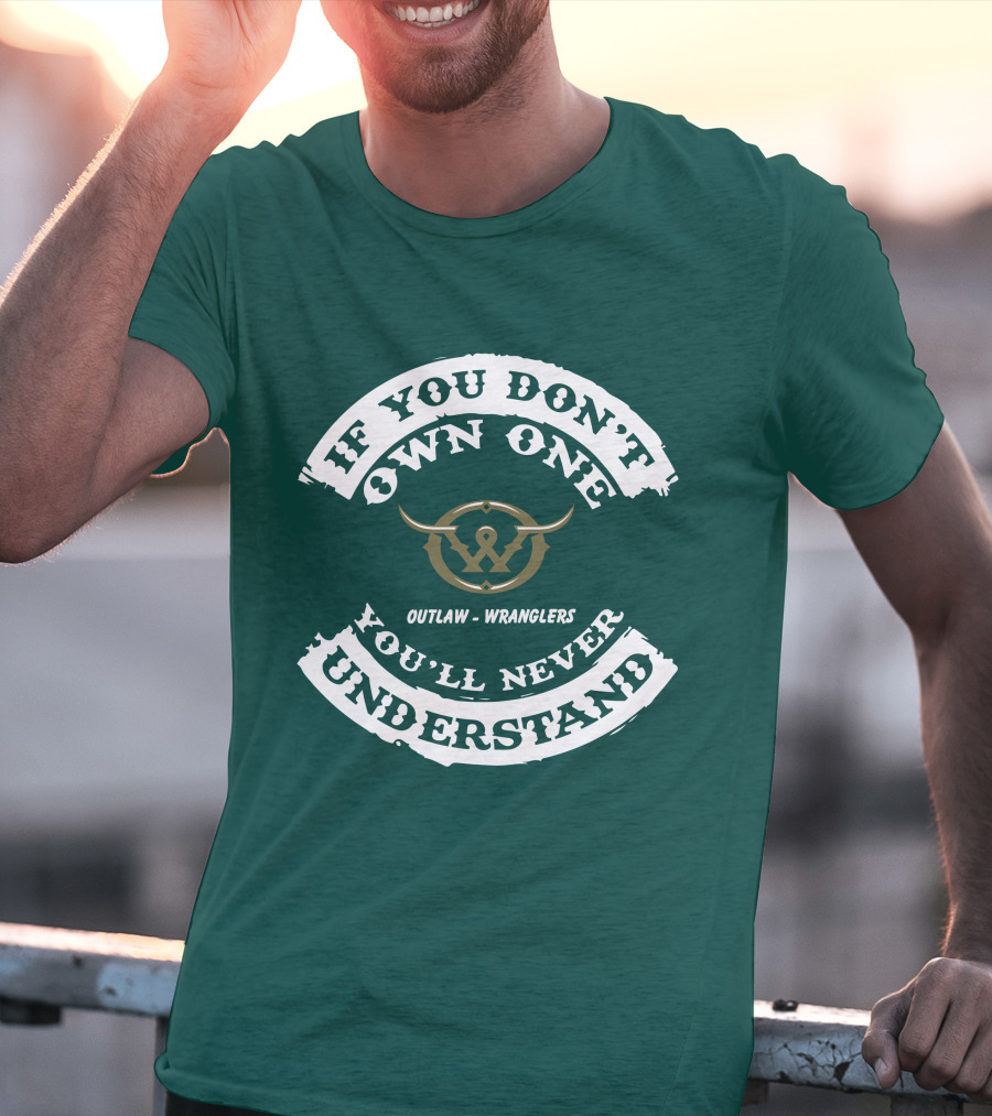 If You Don't Own One You'll Never Understand Outlaw Wranglers T-Shirt