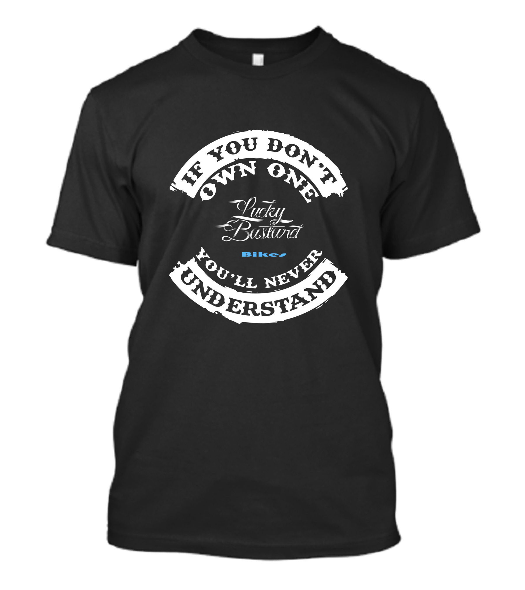 If You Don't Own One You'll Never Understand Lucky Bastard Bikes T-Shirt