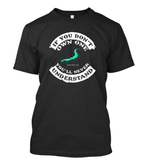 If You Don't Own One You'll Never Understand Musical Piano Keyboard T-Shirt