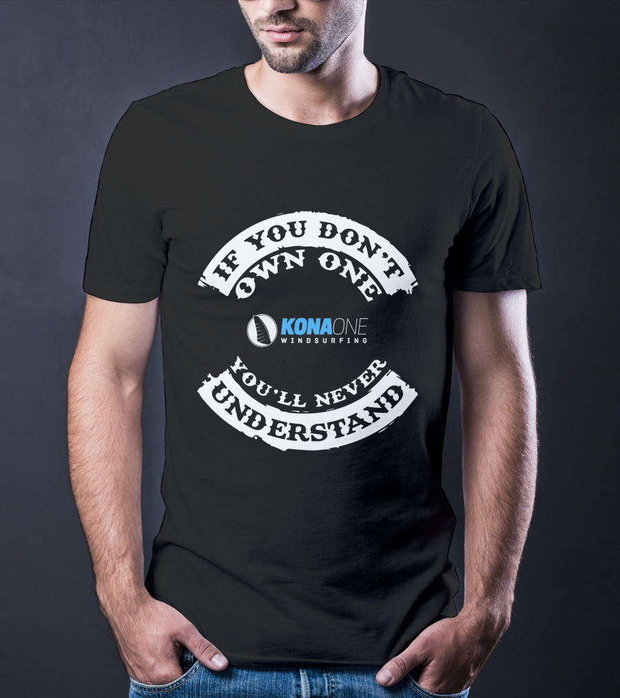 If You Don't Own One You'll Never Understand Kona One Windsurfing T-Shirt