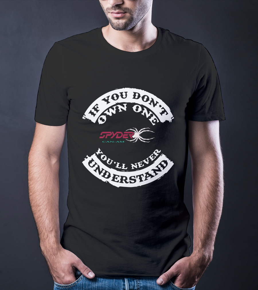 If You Don't Own One You'll Never Understand Spyder Can-Am T-Shirt