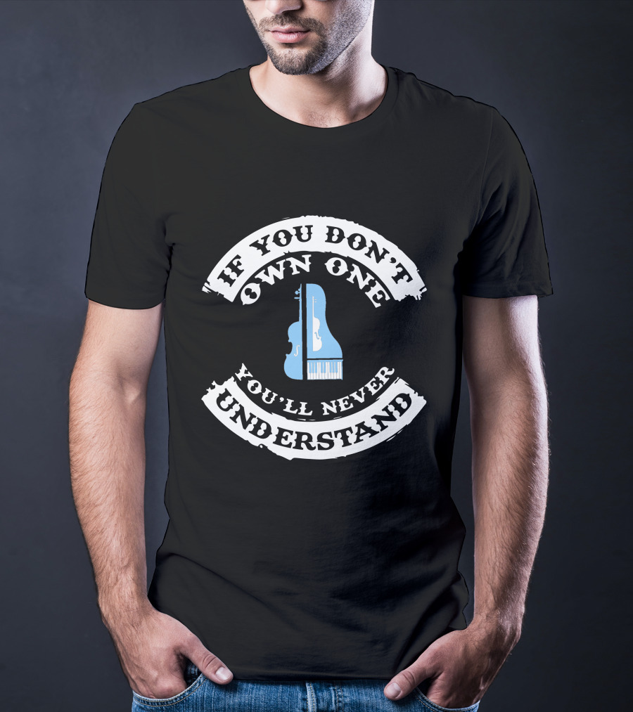 IF YOU DON'T OWN ONE YOU'LL NEVER UNDERSTAND PIANO KEYBOARD LOVERS T-Shirt
