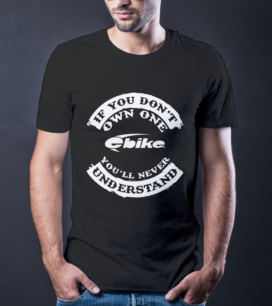 If You Don't Own One You'll Never Understand EBikes USA T-Shirt